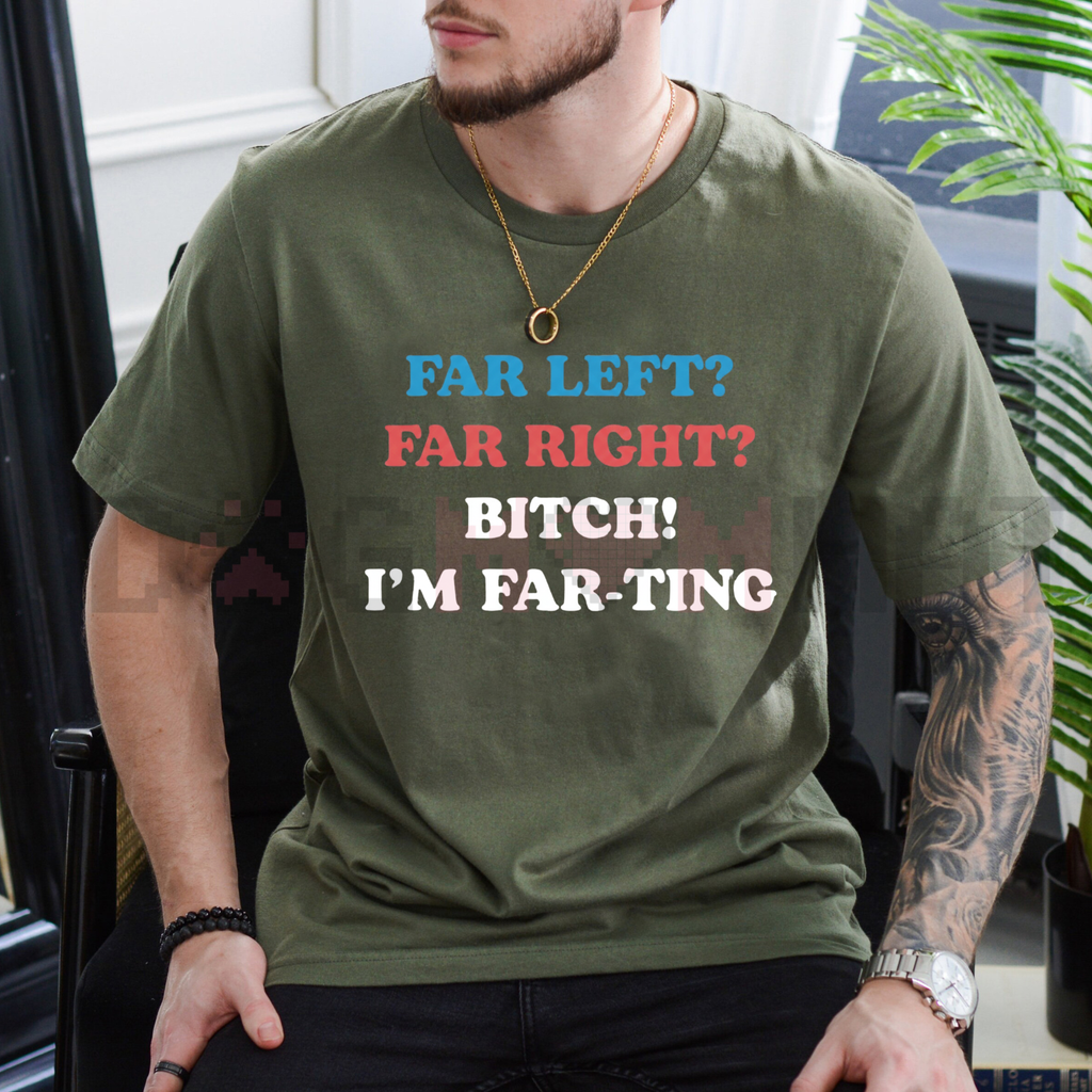 "Far Left Far Right Bitch I'm Farting" T-Shirt