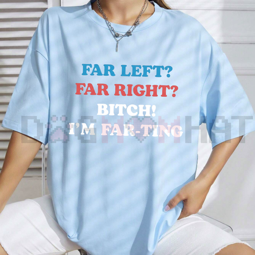 "Far Left Far Right Bitch I'm Farting" T-Shirt