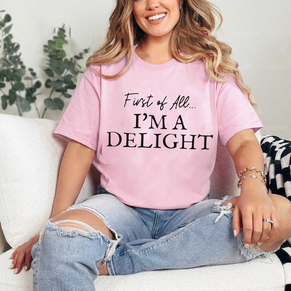 "First Of All, I'm A Delight" Funny T-Shirt