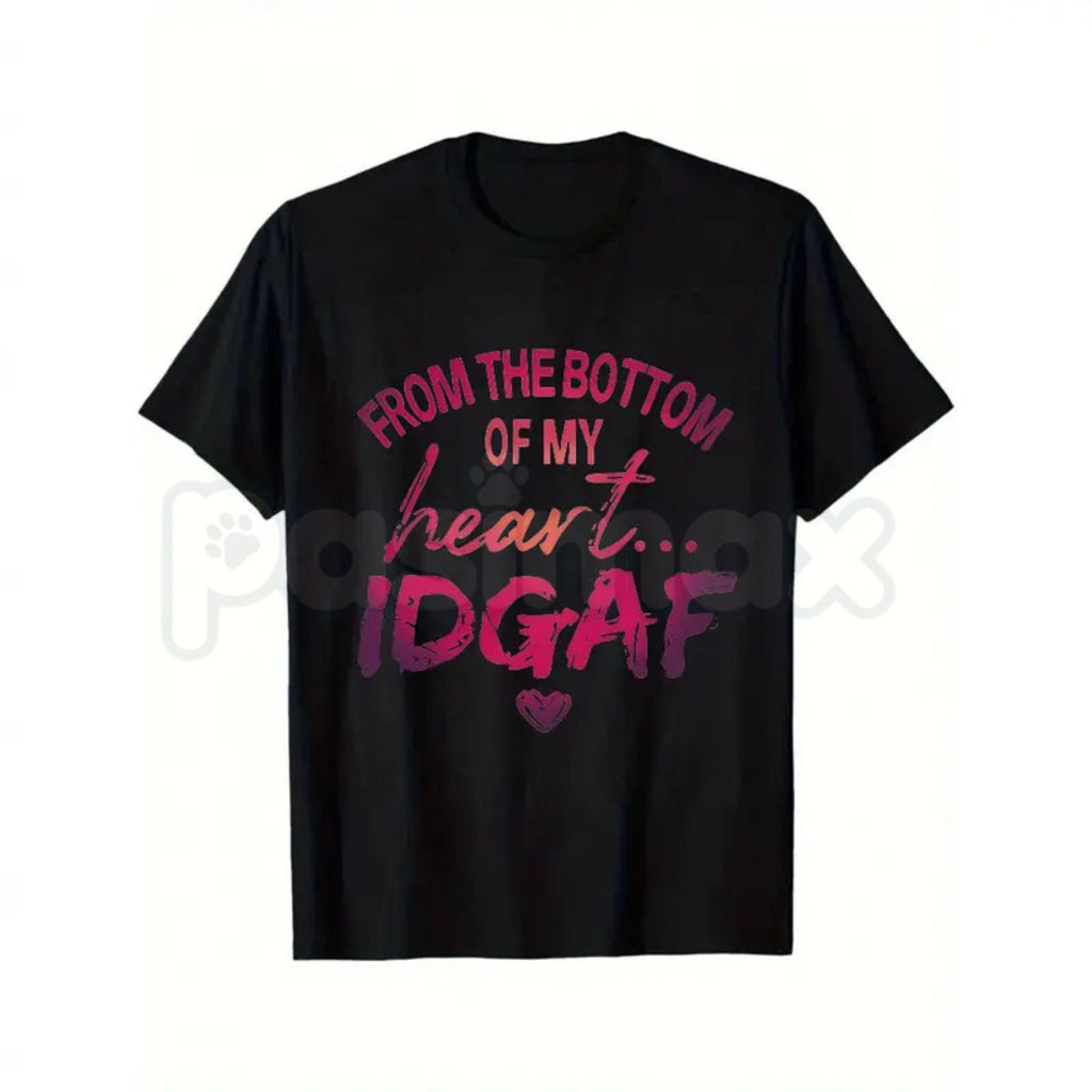 "From The Bottom Of My Heart IDGAF" T-Shirt – Funny Sarcastic Statement Tee, Premium 100% Cotton Rude Graphic Top, Soft Lived-In Heavyweight Social Boundary Shirt, Made in USA