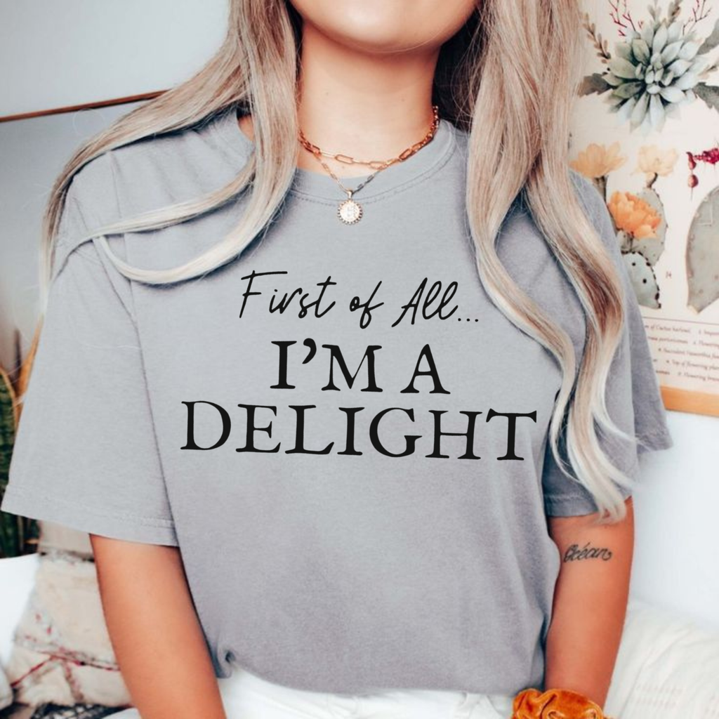 "First Of All, I'm A Delight" Funny T-Shirt
