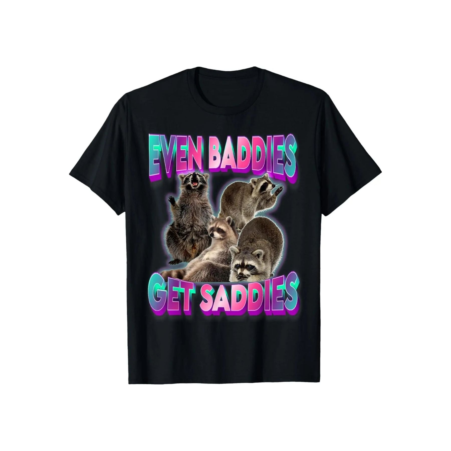 "Even Baddies Get Saddies" Meme Tee - Unisex Raccoon T-Shirt, Oddly Specific Viral Shirt