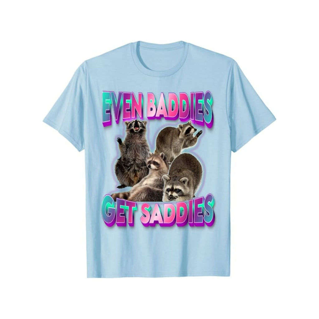 "Even Baddies Get Saddies" Meme Tee - Unisex Raccoon T-Shirt, Oddly Specific Viral Shirt