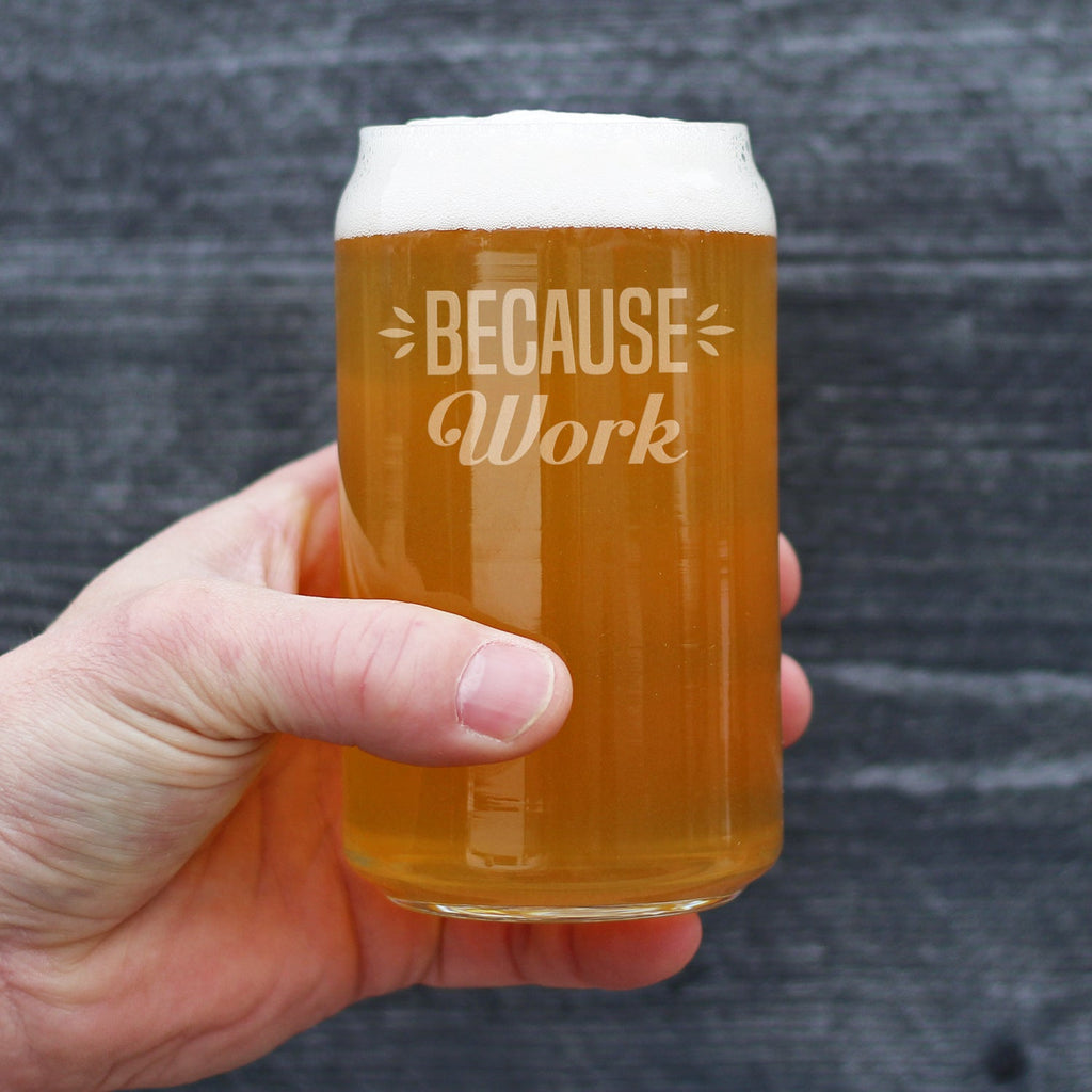Because Work - 16 Ounce Beer Can Pint Glass