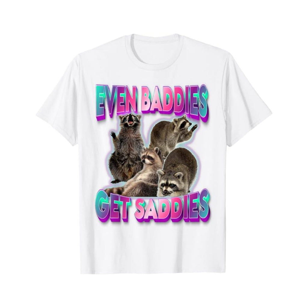 "Even Baddies Get Saddies" Meme Tee - Unisex Raccoon T-Shirt, Oddly Specific Viral Shirt