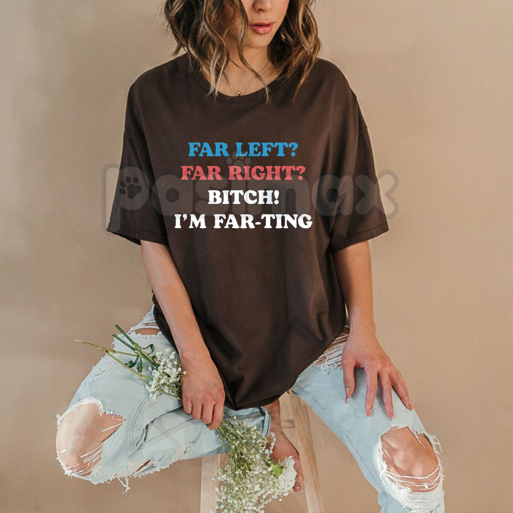 "Far Left Far Right Bitch I’m Farting" T-Shirt - Funny Unhinged Meme Graphic Tee, Cringe Culture Humor Apparel, Ironic Political Satire Shirt