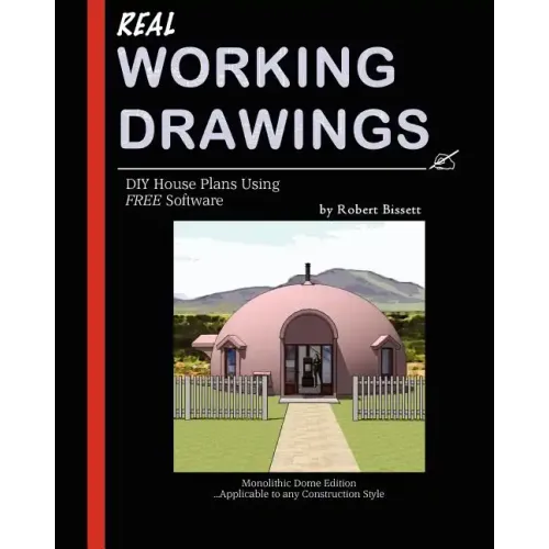 Real Working Drawings: DIY House Plans using Free Software, Monolithic Dome Edition - Paperback