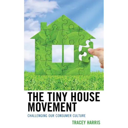 The Tiny House Movement: Challenging Our Consumer Culture - Paperback