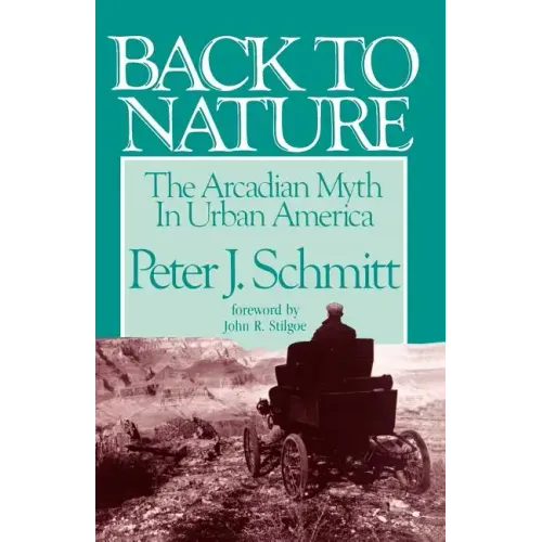 Back to Nature: The Arcadian Myth in Urban America - Paperback