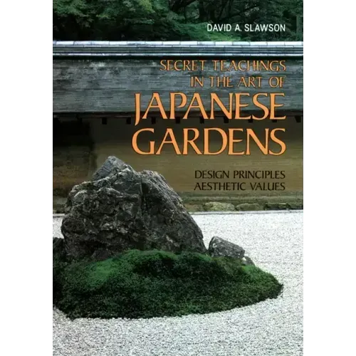 Secret Teachings in the Art of Japanese Gardens: Design Principles, Aesthetic Values - Paperback