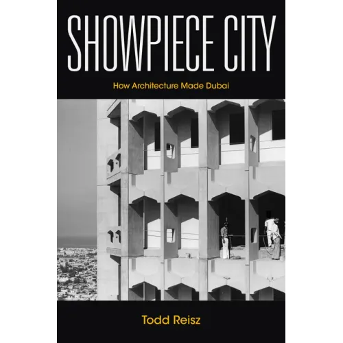 Showpiece City: How Architecture Made Dubai - Hardcover