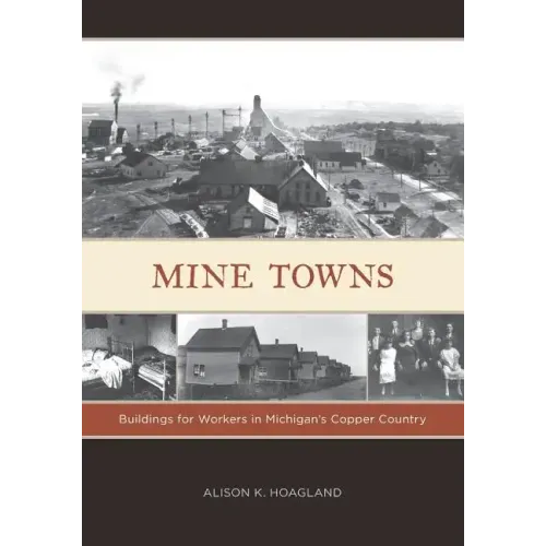 Mine Towns: Buildings for Workers in Michigans Copper Country - Paperback