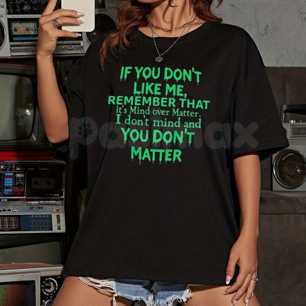 "Mind Over Matter" Sarcastic T-Shirt – Funny "If You Don't Like Me" Graphic Tee, Premium 100% Cotton Unbothered Statement Top, Soft Lived-In Heavyweight Witty Quote Shirt, Made in USA